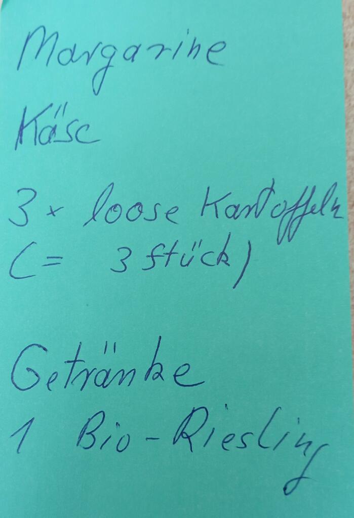 Petrolfarbener Post It Zettel 
Margarine 
Käse 
3×loose Kartoffeln 
(=   3 Stück)
 
Getränke
1 Bio-Riesling