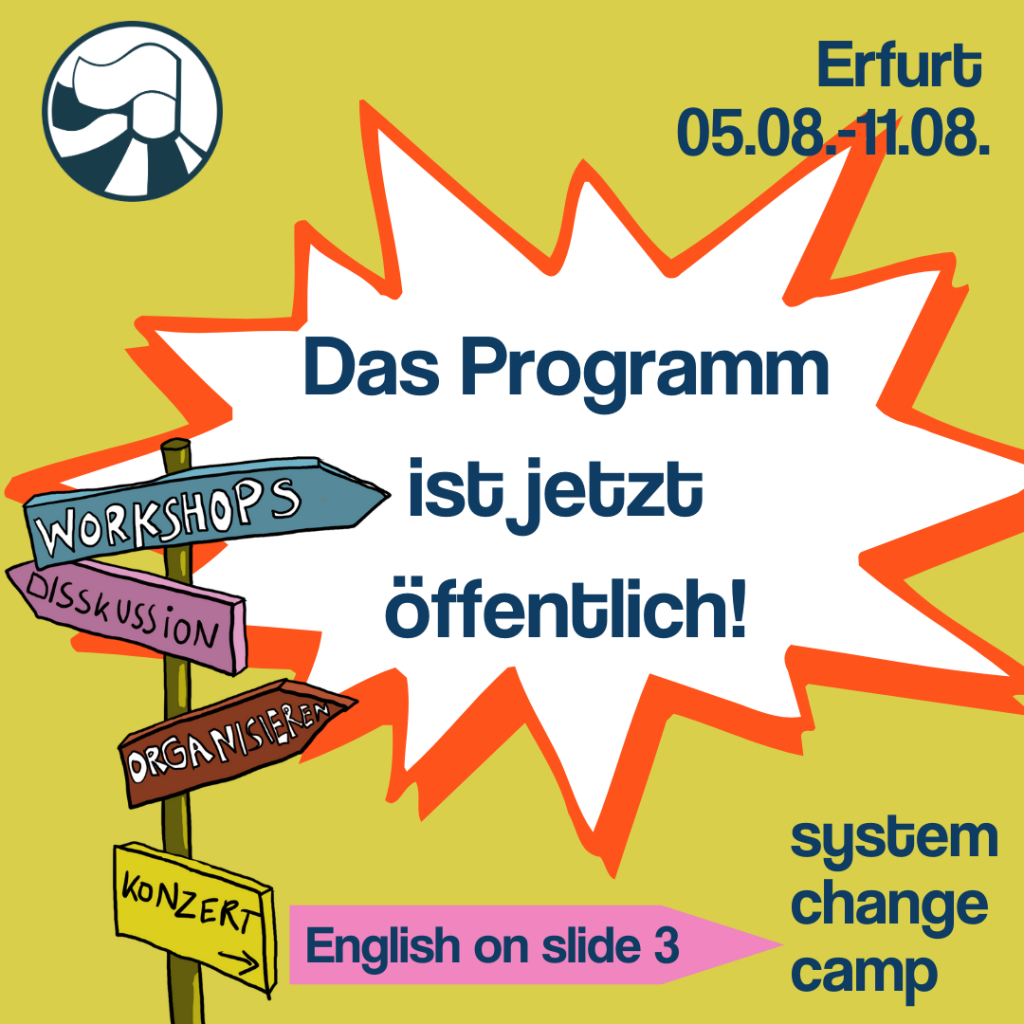 Auf dem ersten Slide steht in der Mitte in einer orangenen gezackten Sprechblase „Das Programm ist jetzt öffentlich!“ Links ist eine Grafik eines Wegweisers mit verschiedenen Schildern, die in unterschiedliche Richtungen zeigen. Auf denen steht Workshops, Diskussion, Organisieren und Konzert. In einem pinken Pfeil nach rechts steht „English on slide 3“. Oben links ist das Logo des System Change Camps, oben rechts steht Erfurt 5.-11.08.