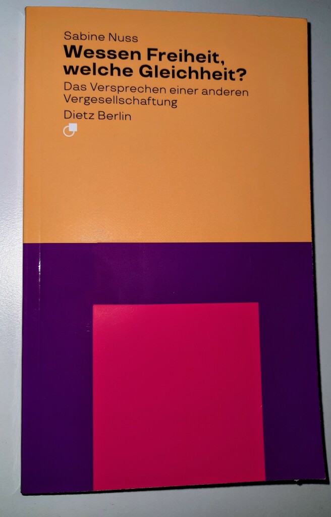 Ein Buchtitel.

Text darauf:

Sabine Nuss

Wessen Freiheit, welche Gleichheit?

Das Versprechen einer anderen Vergesellschaftung

Dietz Berlin