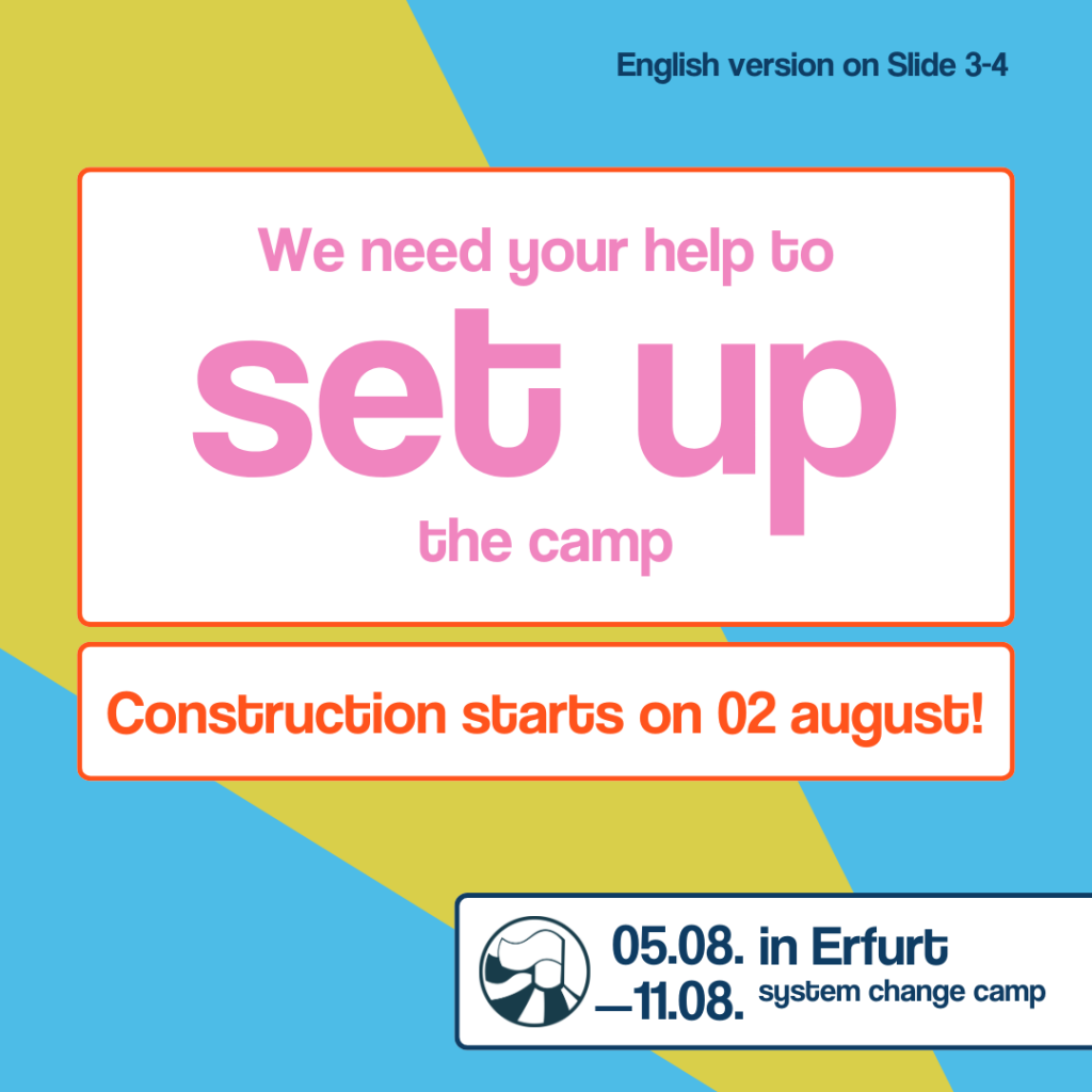 Slide 4 On the first slide, a frame with a white background reads ‘We need your help with the construction’. Below this is another box with the text ‘Construction starts on 01 August’. The background is green and blue. At the bottom right is another white box. This contains the logo and the text ‘05.08.-11.08. in Erfurt, System change Camp’. 