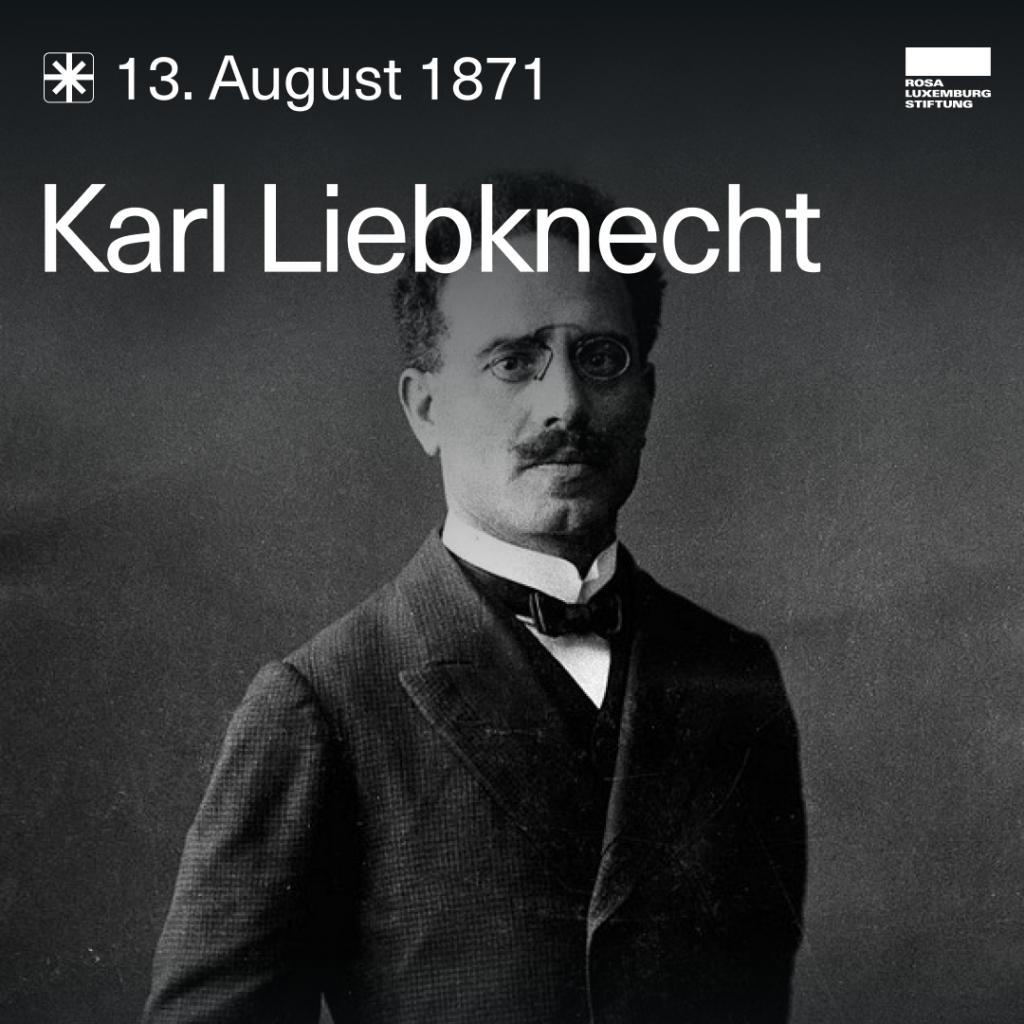 Ein Foto von Karl Liebknecht, dazu der Text: "* 13. August 1871 - Karl Liebknecht". 