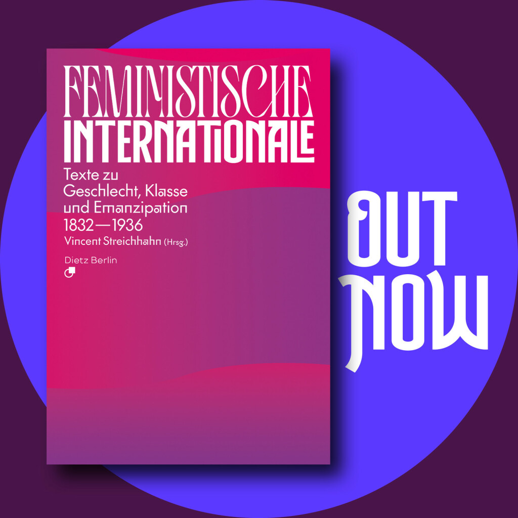 Cover unserer Neuerscheinung auf farbigem Kreis mit Titel: »Feministische Internationale. Texte zu Geschlecht, Klasse und Emanzipation 1832—1936«, herausgegeben von Vincent Streichhahn. Daneben steht in großen Lettern: OUT NOW.