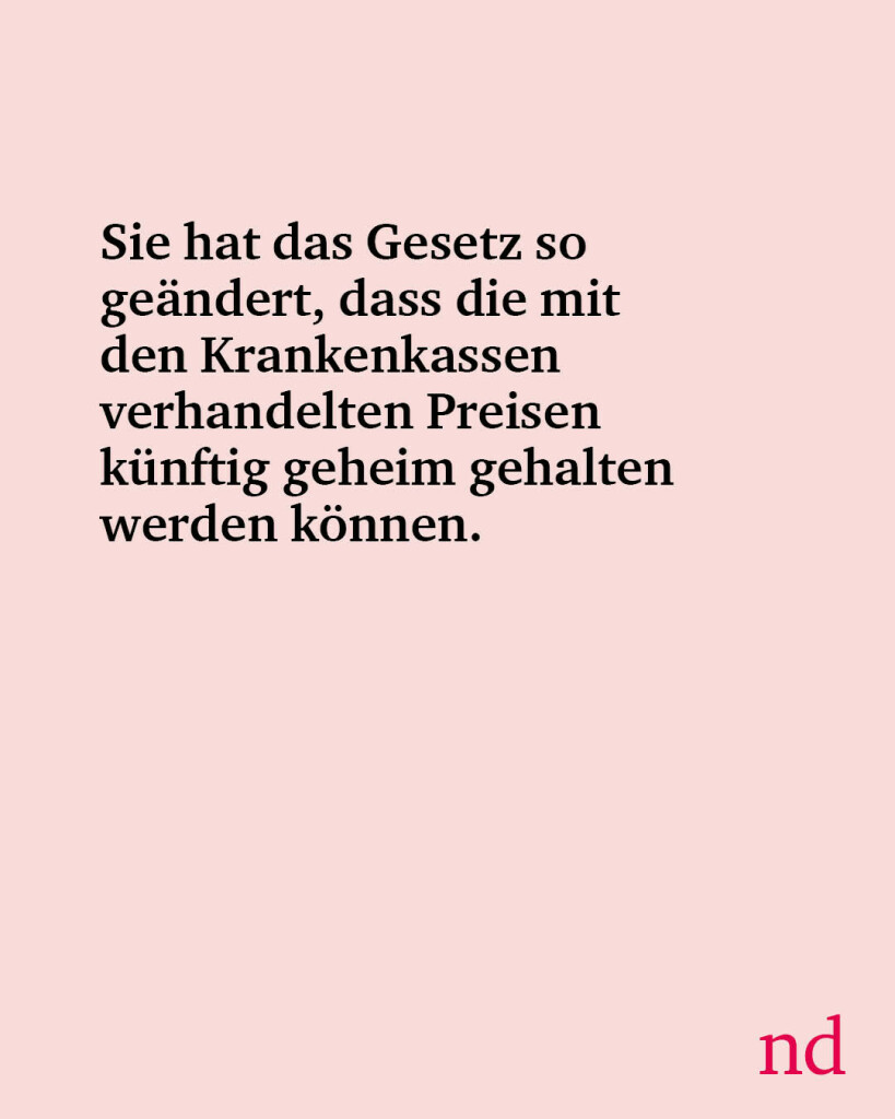 Sie hat das Gesetz so geändert, dass die mit den Krankenkassen verhandelten Preisen künftig geheim gehalten werden können.