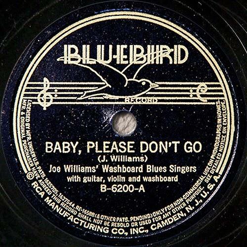 Plattenetikett 
BLUEBIRD 
BABY, PLEASE DON'T GO 
(J. Williams) 
Joe Williams' Washboard Blues Singers 
with guitar, violin and washboard 