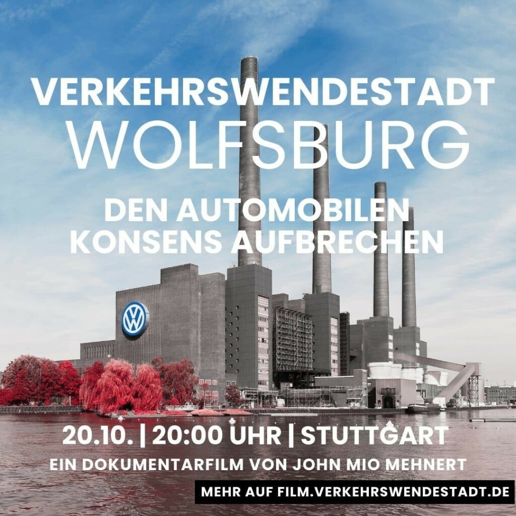 Eine Fabrik mit 4 riesigen Schornsteinen im Hintergrund und Wasser vom Mittellandkanal. Am Gebäude ist ein riesiges VW-Logo. Text:
"Verkehrswendestadt Wolfsburg
Den Automobilen Konsens Aufbrechen
20.10. | 20:00 Uhr | Stuttgart
Ein Dokumentarfilm von John Mio Mehnert
Mehr auf https://film.verkehrswendestadt.de