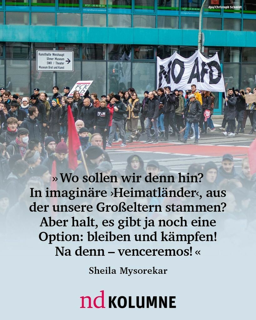 “Wo sollen wir denn hin? In imaginäre ›Heimatländer‹, aus der unsere Großeltern stammen? Irgendwie fühle ich mich im Rheinland am wohlsten… Aber halt, es gibt ja noch eine Option: bleiben und kämpfen! Na denn – venceremos!”  Sheila Mysorekar, nd-Kolumnistin “Schwarz auf Weiß”