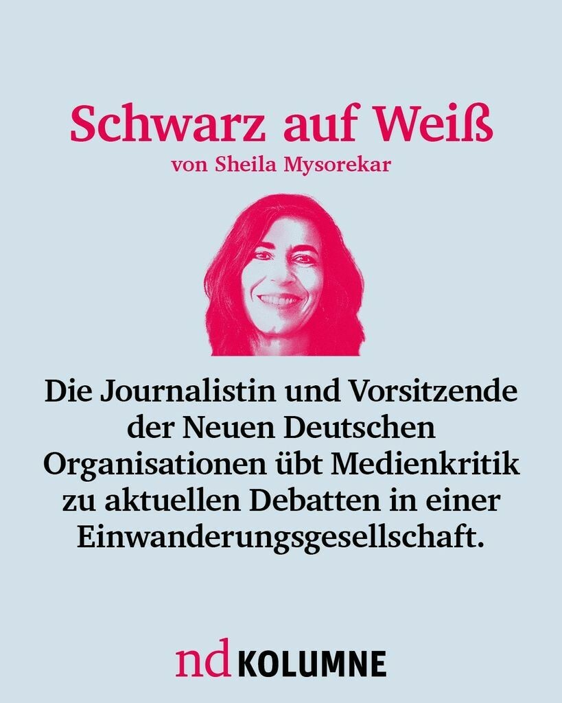 Schwarz auf Weiß von Sheila Mysorekar Die Journalistin und Vorsitzende der Neuen Deutschen Organisationen übt Medienkritik zu aktuellen Debatten in einer Einwanderungsgesellschaft.