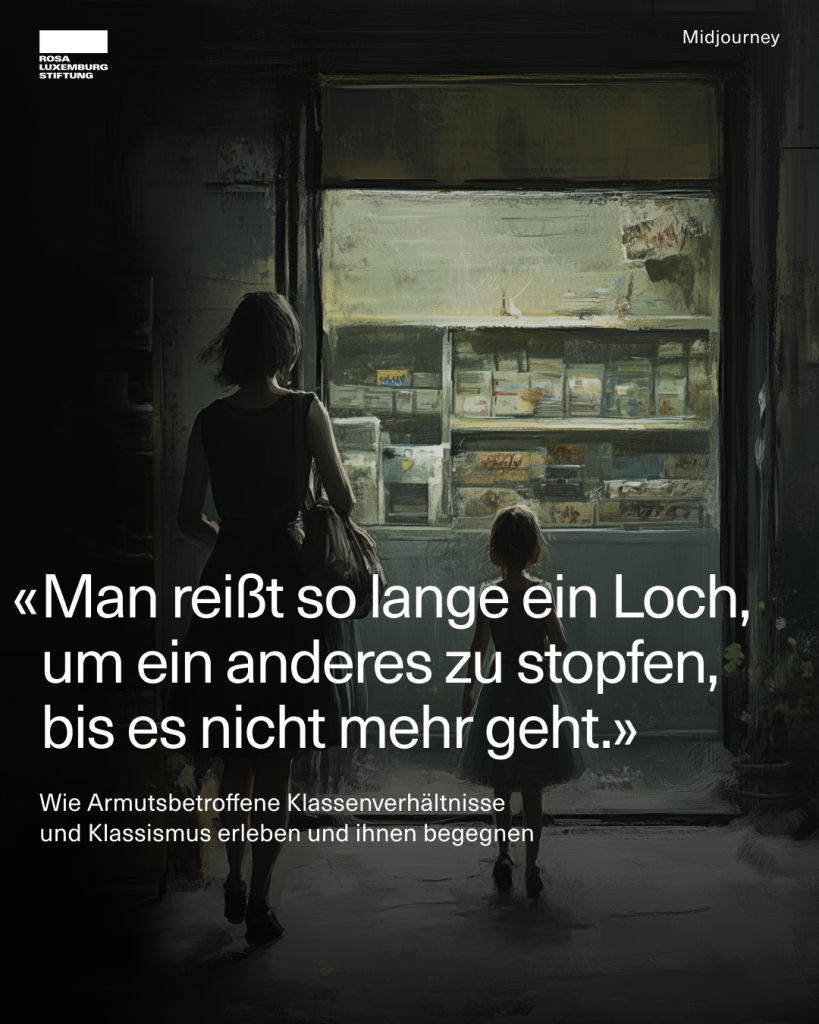 Ein Bild einer Frau mit einem Kind an der Seite vor einem Schaufenster. Dazu das Zitat: "Man reißt so lange ein Loch, um ein anderes zu stopfen, bis es nicht mehr geht." Und der Text: "Wie Armutsbetroffene Klassenverhältnisse und Klassismus erleben und ihnen begegnen".