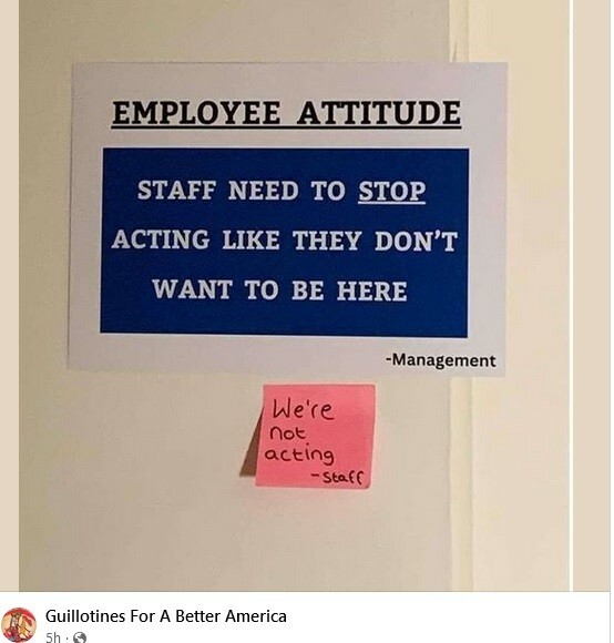 Blue sign on door: Employee Attitude. Staff need to stop acting like they don't want to be here. --Management

pink post-it below sign reads: We're not acting.