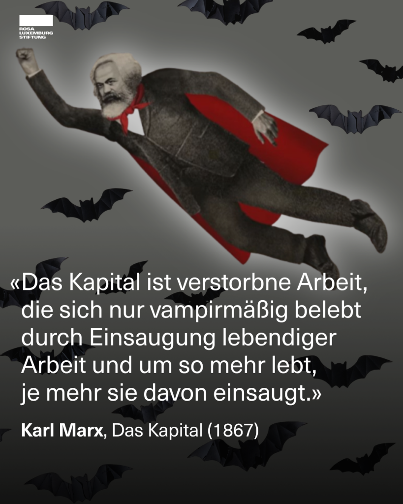 Eine Illustration mit Karl Marx und Feldermäusen und dem Zitat: "Das Kapital ist verstorbne Arbeit, die sich nur vampirmäßig belebt durch Einsaugung lebendiger Arbeit und um so mehr lebt, je mehr sie davon einsaugt. - Karl Marx"