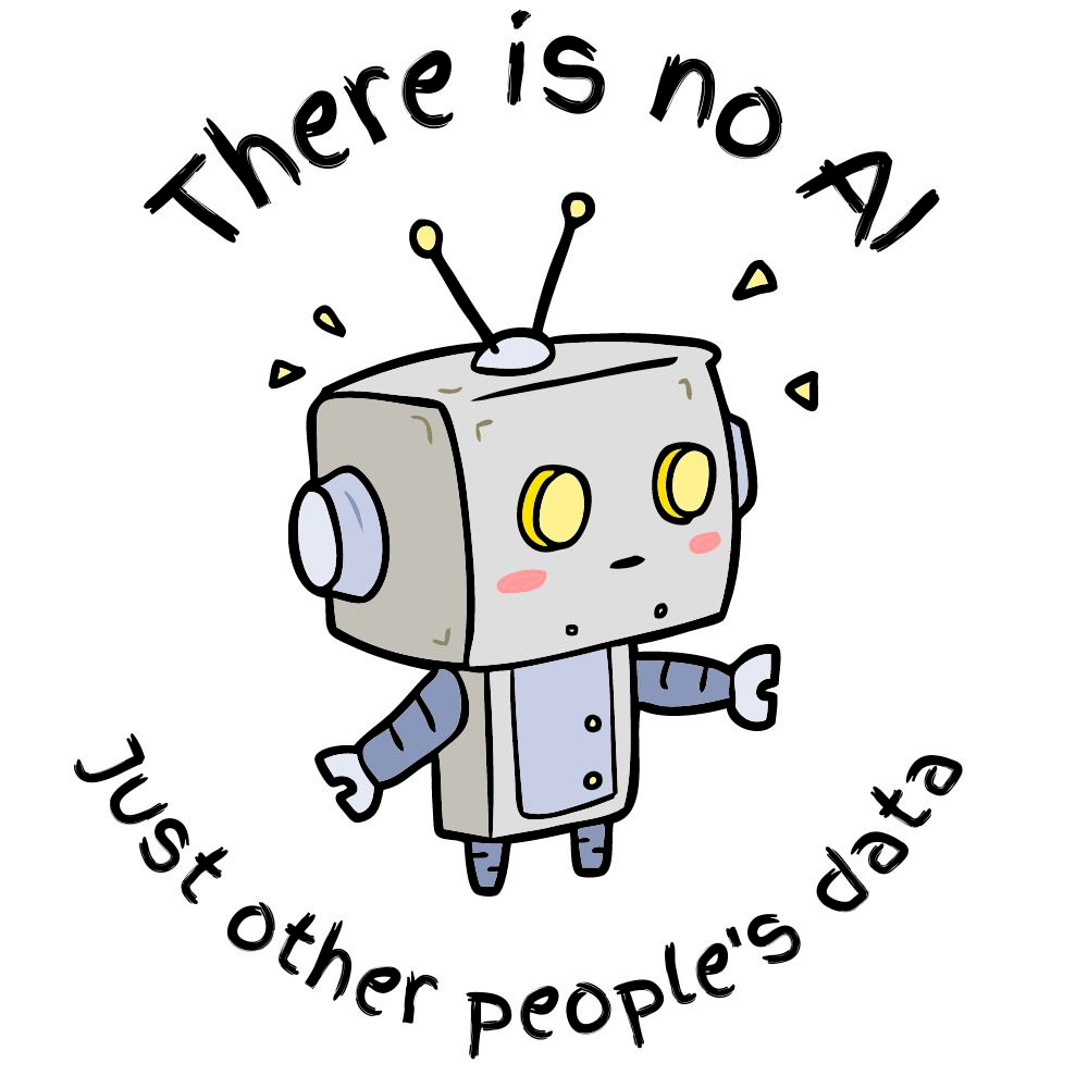 Picture of a robot

above the robot is written 
Ther is no AI

underneath 
Just other peoples data