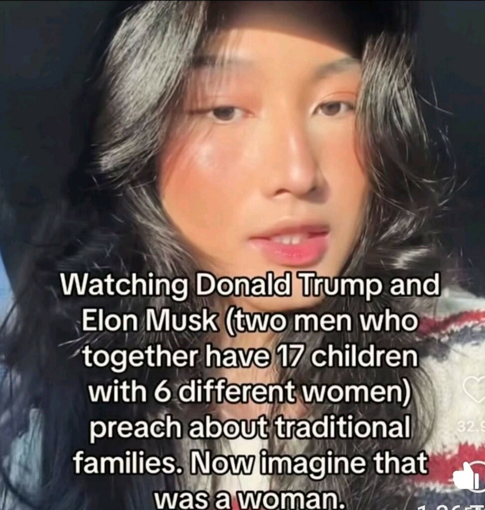 Watching Donald Trump and Elon Musk (two men who together have 17 children with 6 different women) preach about traditional families. Now imagine that was a woman.