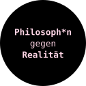 Buttonvorlage "Philosoph*n gegen Realität"