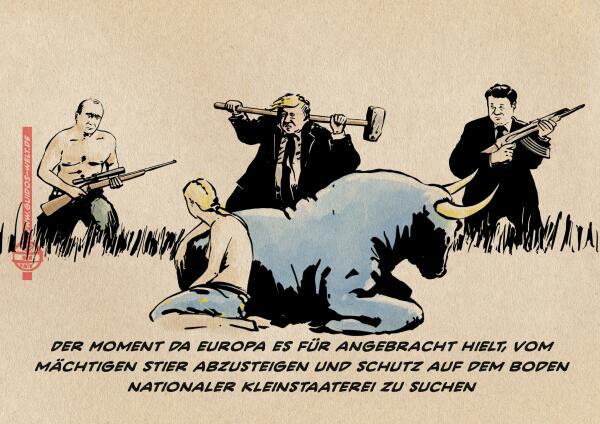 Illustration: Europa sitzt teilnahmslos neben dem Stier auf dem Boden, während es von Putin, Trump und Xi Jinping eingekreist wird. Textzeile: Der Moment da Europa es für angebracht hielt, vom mächtigen Stier anzusteigen und Schutz auf dem Boden nationaler Kleinstaaterei zu suchen.