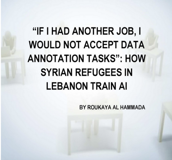 "IF I had another job, I would not accept data annotation tasks": How Syrian refugees in Lebanon Train AI. 

By Roukaya Al Hammada