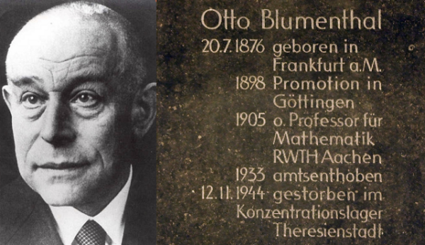 Gedenktafel 
Otto Blumenthal 
20.7.1876 geboren in Frankfurt a.M. 
1898 Promotion in Göttingen 
1905 o. Professor für Mathematik RWTH Aachen 
1933 amtsenthoben 
12.11. 1944 gestorben im Konzentrationslager Theresienstadt 