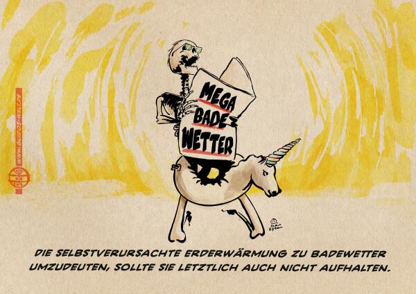 Ein Skelett kniet mit einem aufblasbaren Regenbogeneinhorn Schwimmreif um die Hüfte mit einer Zeitung in der Hand zum infernalisch heißen Himmel blickend. De Zeitung titelt: MEGA BADE WETTER. Textzeile: Die selbstverursachte Erderwärmung zu Badewetter umzudeuten, sollte sie letztlich auch nicht aufhalten