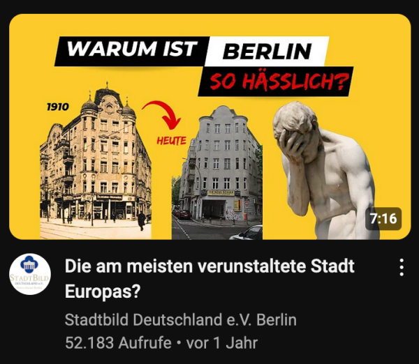 Ein YouTube-Screenshot für das Video "Die am meisten verunstaltete Stadt Europas?" von »Stadtbild Deutschland e.V. Berlin«. Auf dem Thumbnail ist ein Eckhaus im Zustand von 1910 und heute, sowie der Text "Warum ist Berlin so hässlich"?