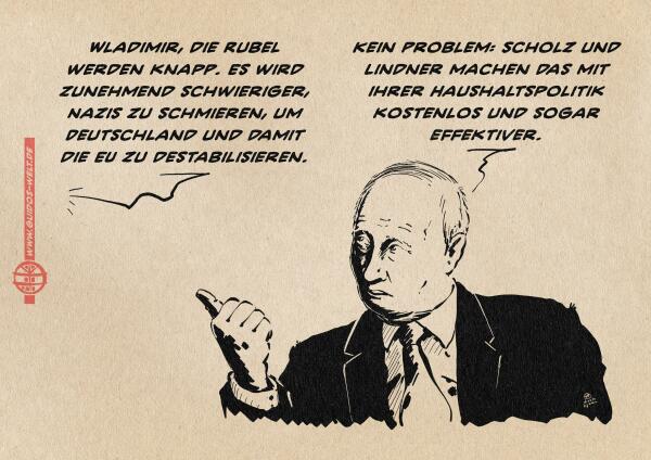 Putin wird aus dem Off gefragt: 
Wladimir, die Rubel werden knapp. Es wird zunehmend schwieriger, Nazis zu schmieren, um Deutschland und damit die EU zu destabilisieren.
Er entgegnet: 
Kein Problem: Scholz und Lindner machen das mit ihrer Haushaltspolitik kostenlos und sogar effektiver.