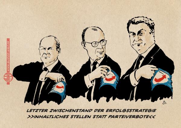 Illustration Scholz, Merz und Söder streifen sich AFD Armbinden über. Textzeile: Letzter Zwischenstand der Erfolgsstrategie „Inhaltliches Stellen statt Parteiverbote“