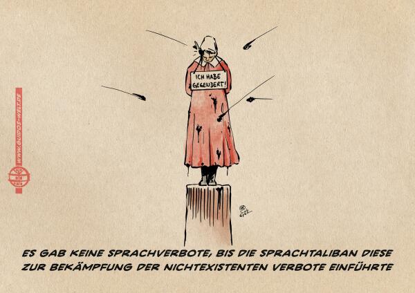 Illustration einer jungen Frau in rotem Sackkleid mit weißer Haube auf einem Schandpfahl, die mit Dreck beworfen wird. Sie hat ein Schild um den Hals auf dem steht: Ich habe gegendert.
Textzeile: Es gab keine Sprachverbote, bis die Sprachtaliban diese zur Bekämpfung der nichtexistenten Verbote einführte