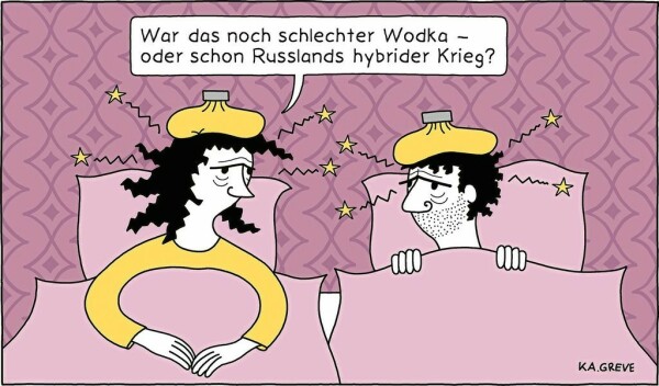 Karikatur: Zwei Menschen liegen nebeneinander im Bett, die Decke hochgezofen und Kühlkissen auf dem Kopf. Eine sagt: "War das noch schlechter Wodka - oder schon Russlands hybrider Krieg?"