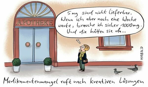 Karikatur: Eine Frau steht vor einer Apotheke und überlegt: "5mg sind nicht lieferbar. Wenn ich aber noch eine Woche warte, brauche ich sicher 1000mg. Und die hätten sie da..." Bildunterschrift: Medikamentenmangel ruft nach kreativen Lösungen.