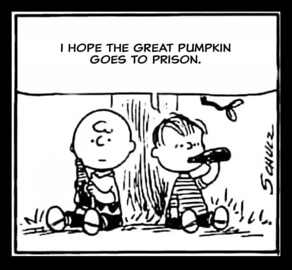 Charlie Brown with  & Linus says, I hope the Great Pumpkin goes to prison.