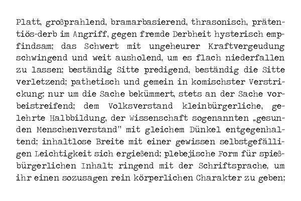 Platt, großprahlend, bramarbasierend, thrasonisch, prätentiös-derb im Angriff, gegen fremde Derbheit hysterisch empfindsam; das Schwert mit ungeheurer Kraftvergeudung schwingend und weit ausholend, um es flach niederfallen zu lassen; beständig Sitte predigend, beständig die Sitte verletzend; pathetisch und gemein in komischster Verstrickung; nur um die Sache bekümmert, stets an der Sache vorbeistreifend; dem Volksverstand kleinbürgerliche, gelehrte Halbbildung, der Wissenschaft sogenannten „gesunden Menschenverstand“ mit gleichem Dünkel entgegenhaltend; inhaltlose Breite mit einer gewissen selbstgefälligen Leichtigkeit sich ergießend; plebejische Form für spieß- bürgerlichen Inhalt; ringend mit der Schriftsprache, um ihr einen sozusagen rein körperlichen Charakter zu geben; 