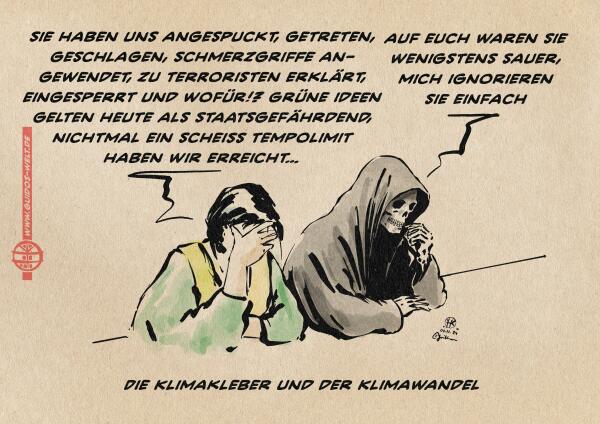 Illustration einer Klimaaktivistin, die sich das Gesicht mit der Hand verdeckend mit dem als Tod dargestelltem Klimawandel spricht. Sie sagt: Sie haben uns angespukt, getreten, geschlagen, Schmerzgriffe an-gewendet, zu Terroristen erklärt, eingesperrt und wofür!? Grüne ideen gelten heute als Staatsgefährdend, nichtmal ein scheiß tempolimit haben wir erreicht… Der Klimawandel entgegnet: auf euch waren sie wenigstens sauer, mich ignorieren sie einfach. textzeile: Klimakleber und Klimawandel