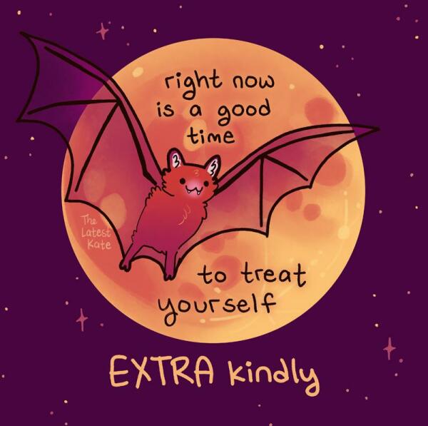 A drawing of a bat flying in front of a full moon. The caption reads, "right now is a good time to treat yourself EXTRA kindly"